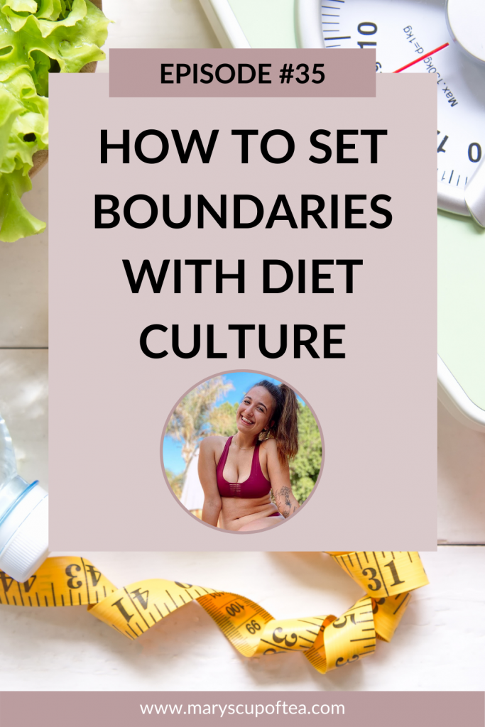 Toxic diet culture? No thank you! In this episode of the Mary's Cup of Tea podcast, learn 5 easy ways to set boundaries with diet culture and reject it for good. Tune in on Apple Podcasts or by clicking through! #maryscupoftea #selflove #bodyconfidence
