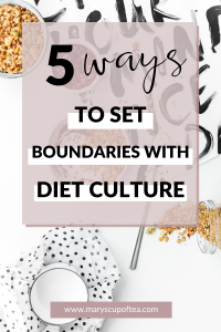 Learn 5 ways to reject and set boundaries with diet culture in this blog post. #dietculture #selflove #maryscupoftea